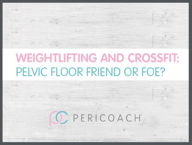 Weightlifting and CrossFit- Pelvic Floor Friend or Foe by PeriCoach